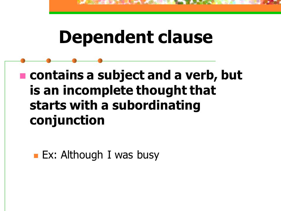 Dependent clause contains a subject and a verb, but is an incomplete thought that starts with a subordinating conjunction.