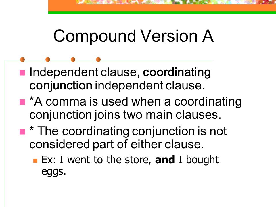 Compound Version A Independent clause, coordinating conjunction independent clause.
