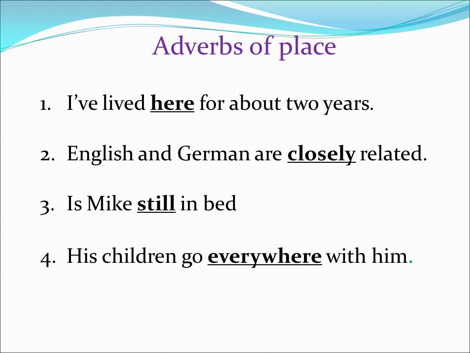 Adverbs of place I’ve lived here for about two years.