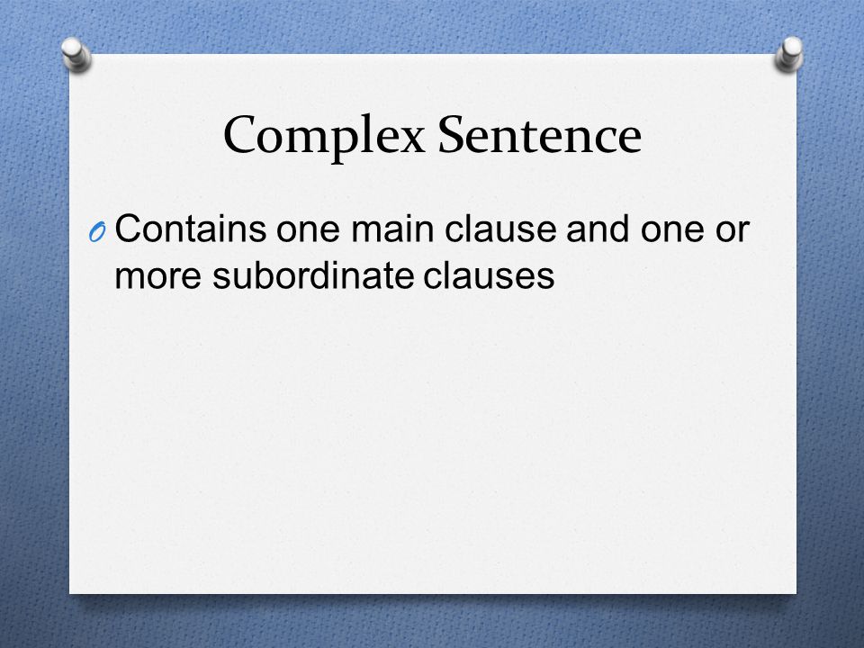 Complex Sentence Contains one main clause and one or more subordinate clauses
