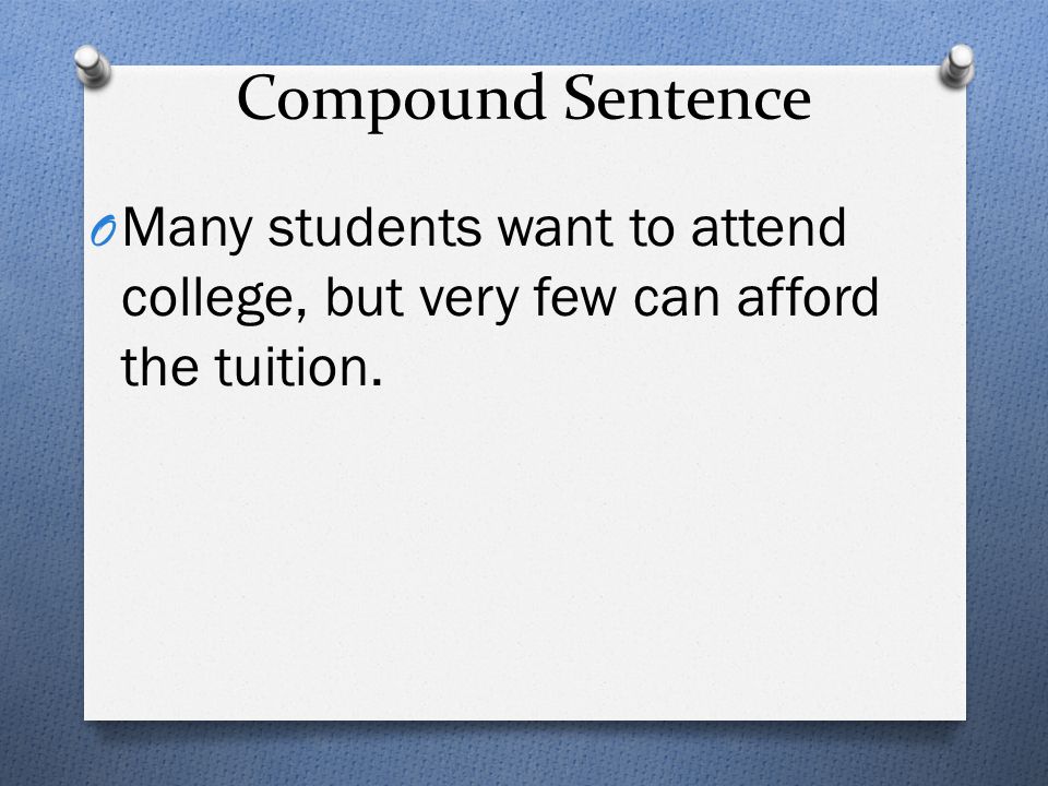 Compound Sentence Many students want to attend college, but very few can afford the tuition.