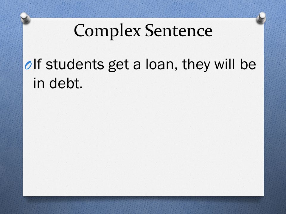 Complex Sentence If students get a loan, they will be in debt.