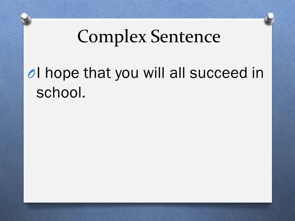 Complex Sentence I hope that you will all succeed in school.