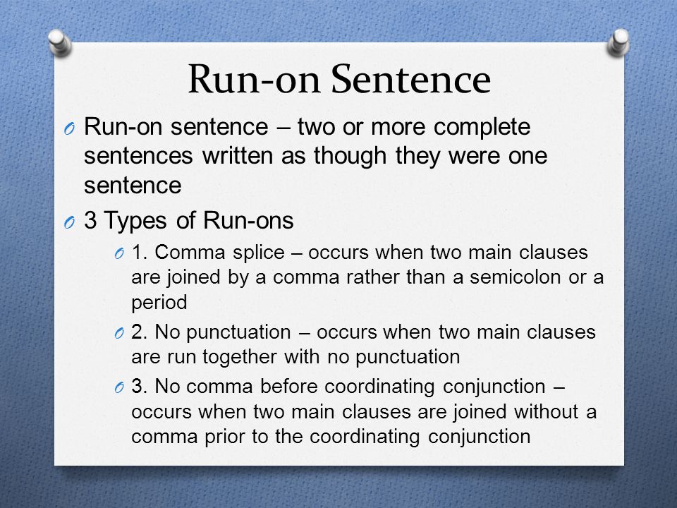 Run-on Sentence Run-on sentence – two or more complete sentences written as though they were one sentence.