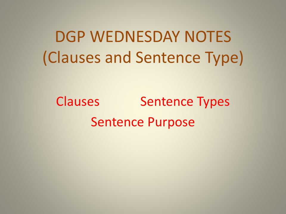DGP WEDNESDAY NOTES (Clauses and Sentence Type)