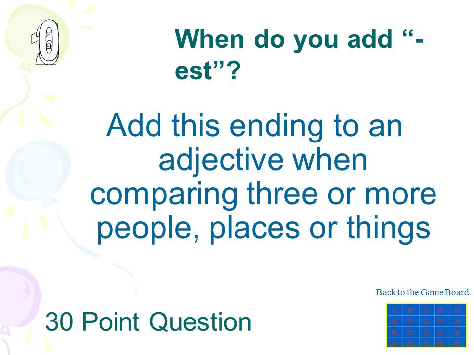 6 When do you add -est Add this ending to an adjective when comparing three or more people, places or things.