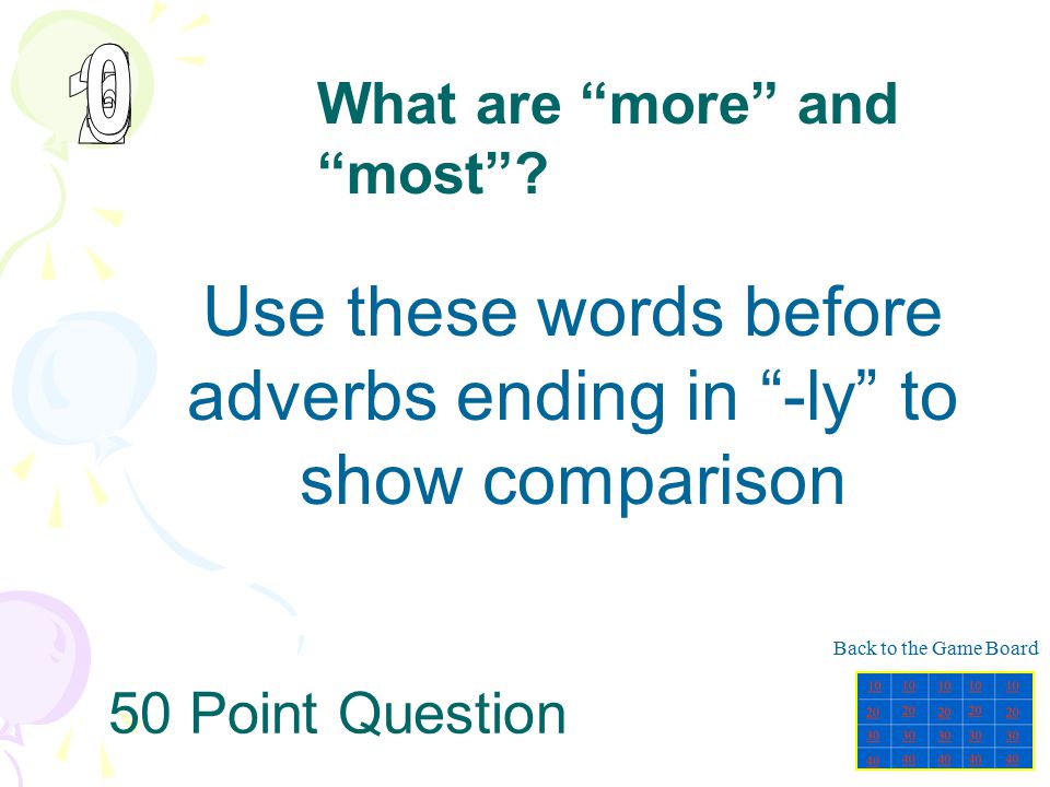 Use these words before adverbs ending in -ly to show comparison