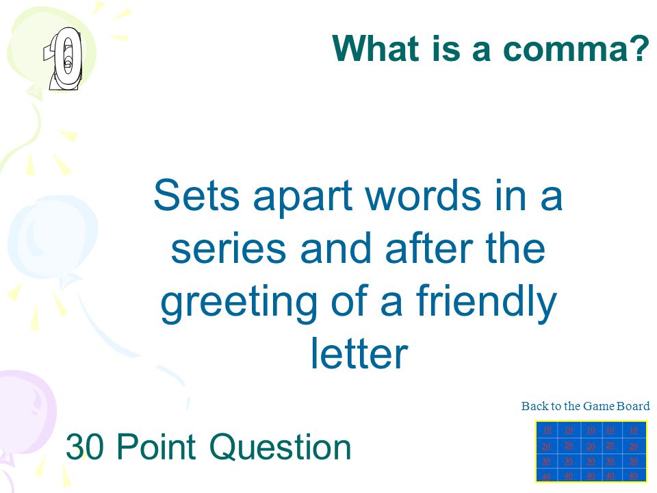 What is a comma Sets apart words in a series and after the greeting of a friendly letter.