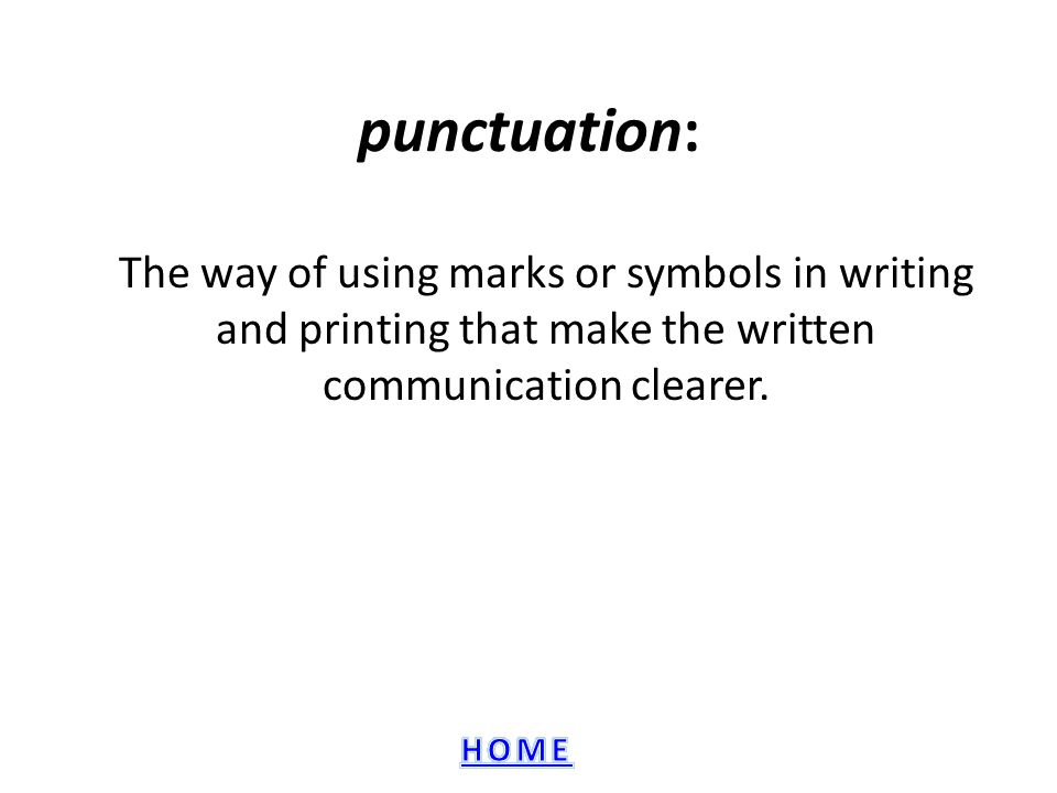 punctuation: The way of using marks or symbols in writing and printing that make the written communication clearer.