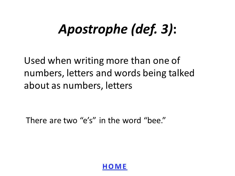 Apostrophe (def. 3): Used when writing more than one of numbers, letters and words being talked about as numbers, letters.
