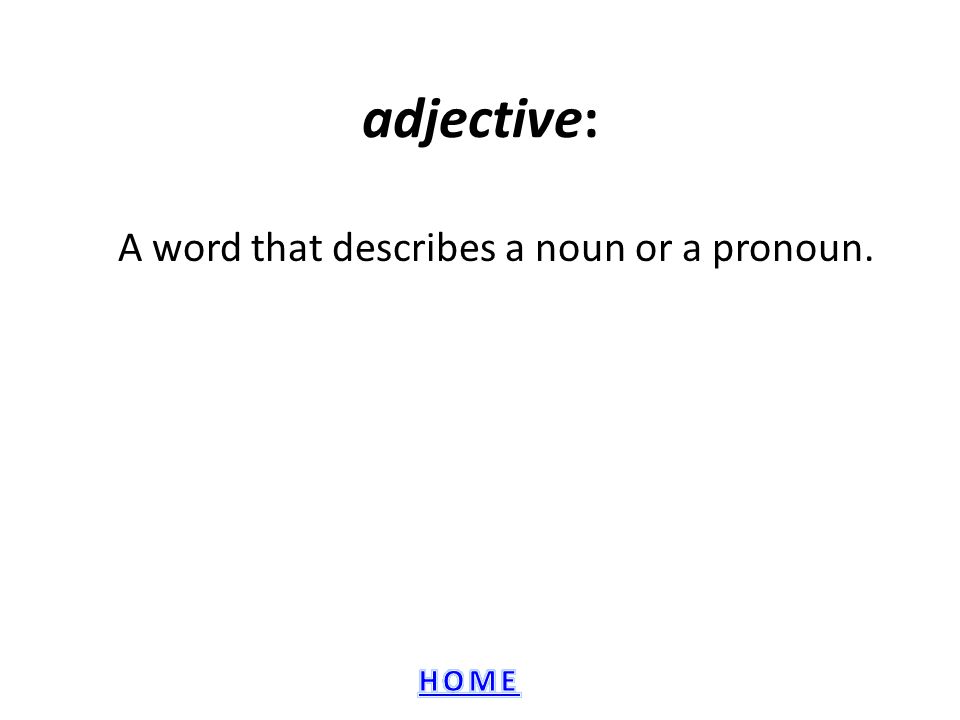 A word that describes a noun or a pronoun.