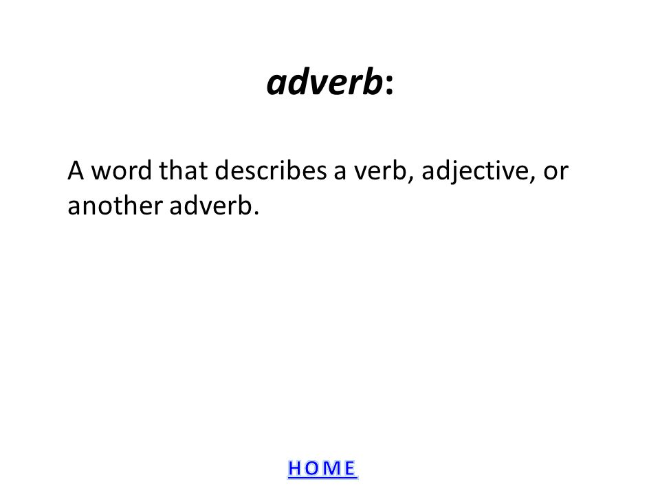 A word that describes a verb, adjective, or another adverb.