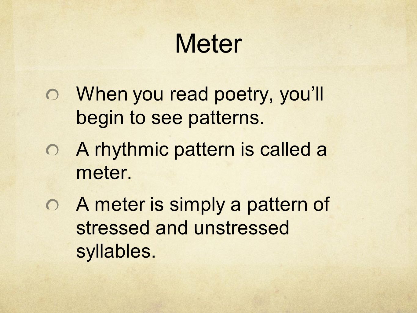 Meter When you read poetry, you’ll begin to see patterns.