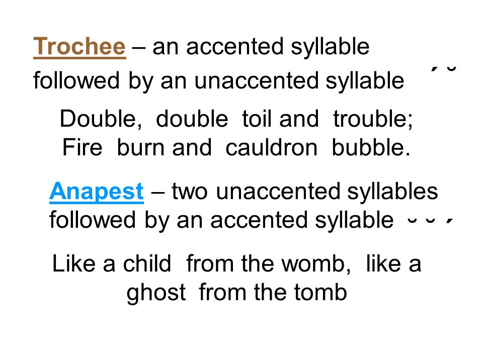 Trochee – an accented syllable followed by an unaccented syllable ΄ ˘