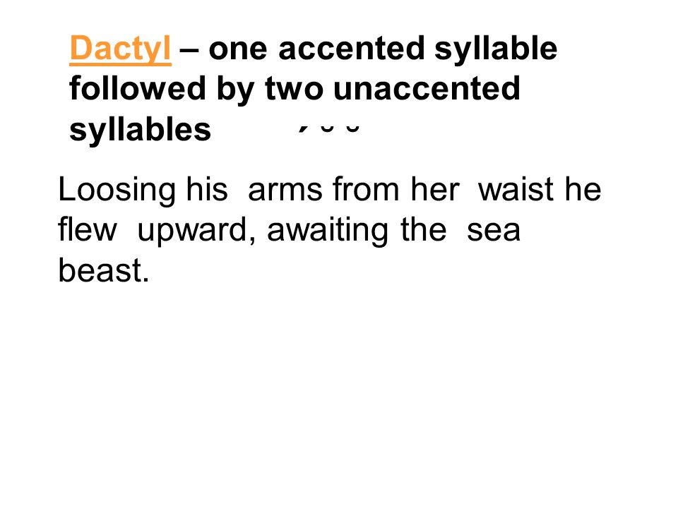 Dactyl – one accented syllable followed by two unaccented syllables