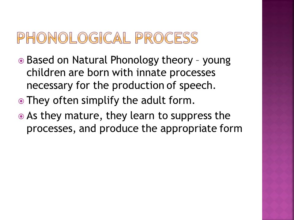 Phonological process Based on Natural Phonology theory – young children are born with innate processes necessary for the production of speech.