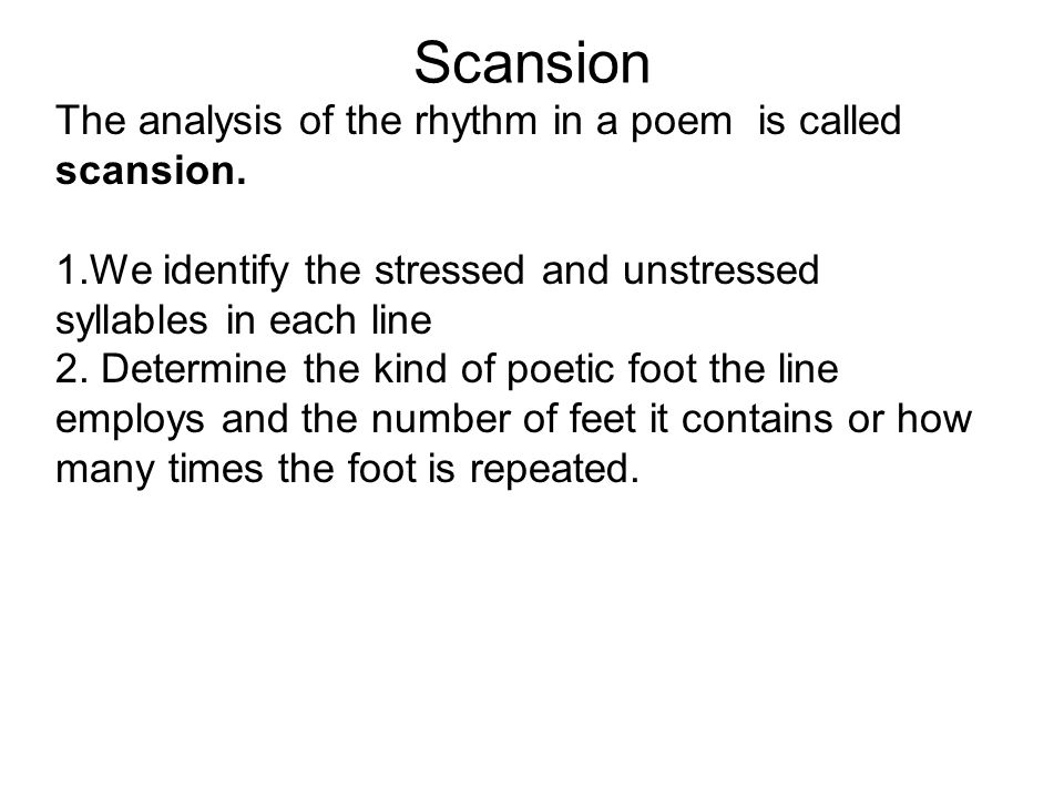 Scansion The analysis of the rhythm in a poem is called scansion.