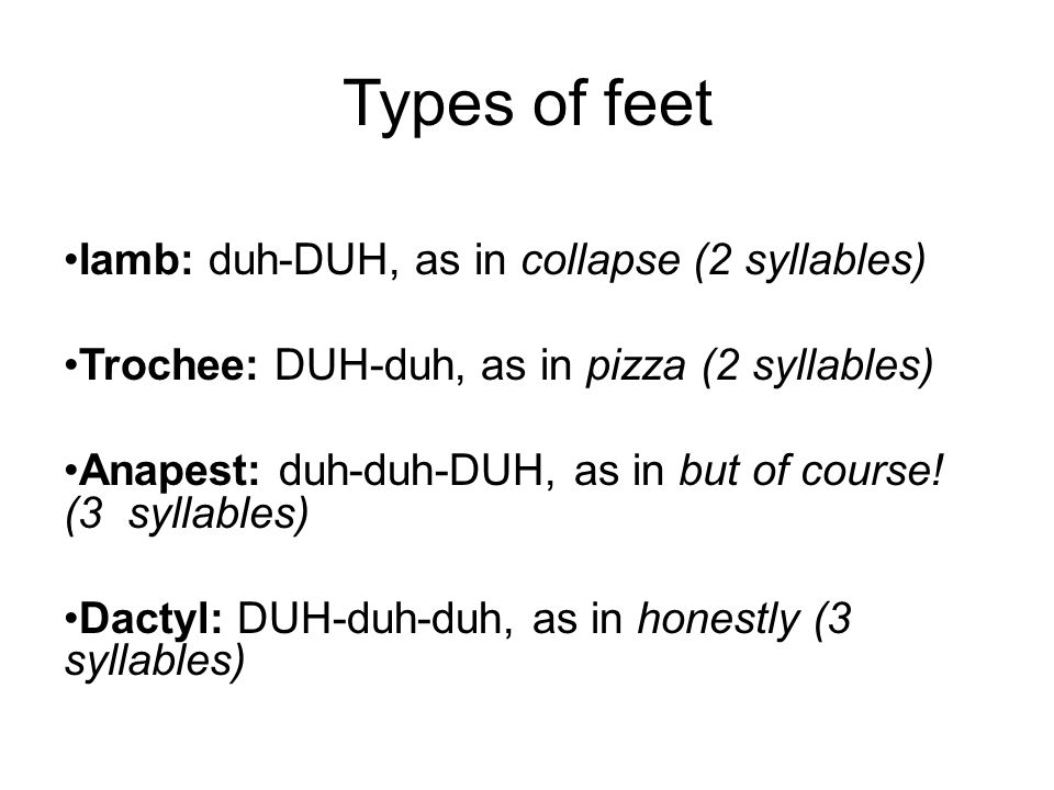 Types of feet Iamb: duh-DUH, as in collapse (2 syllables)