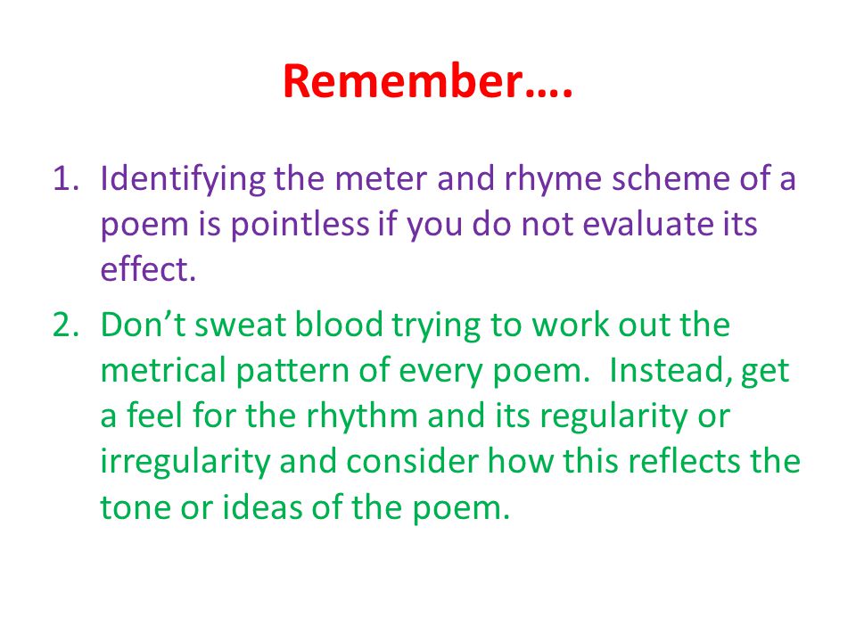 Remember…. Identifying the meter and rhyme scheme of a poem is pointless if you do not evaluate its effect.