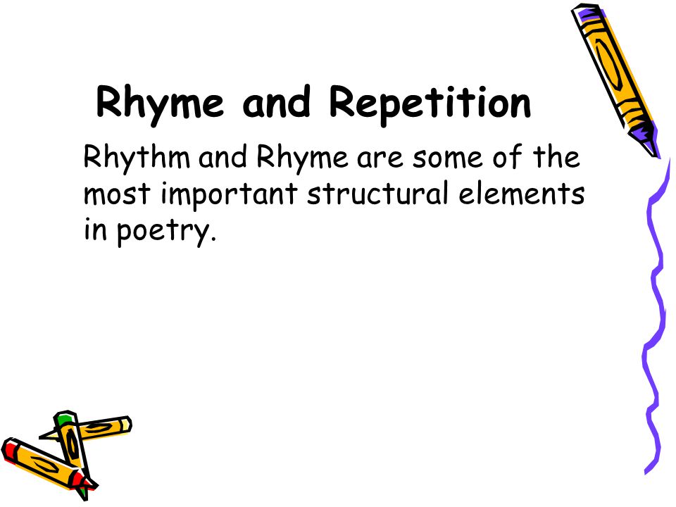 Rhyme and Repetition Rhythm and Rhyme are some of the most important structural elements in poetry.