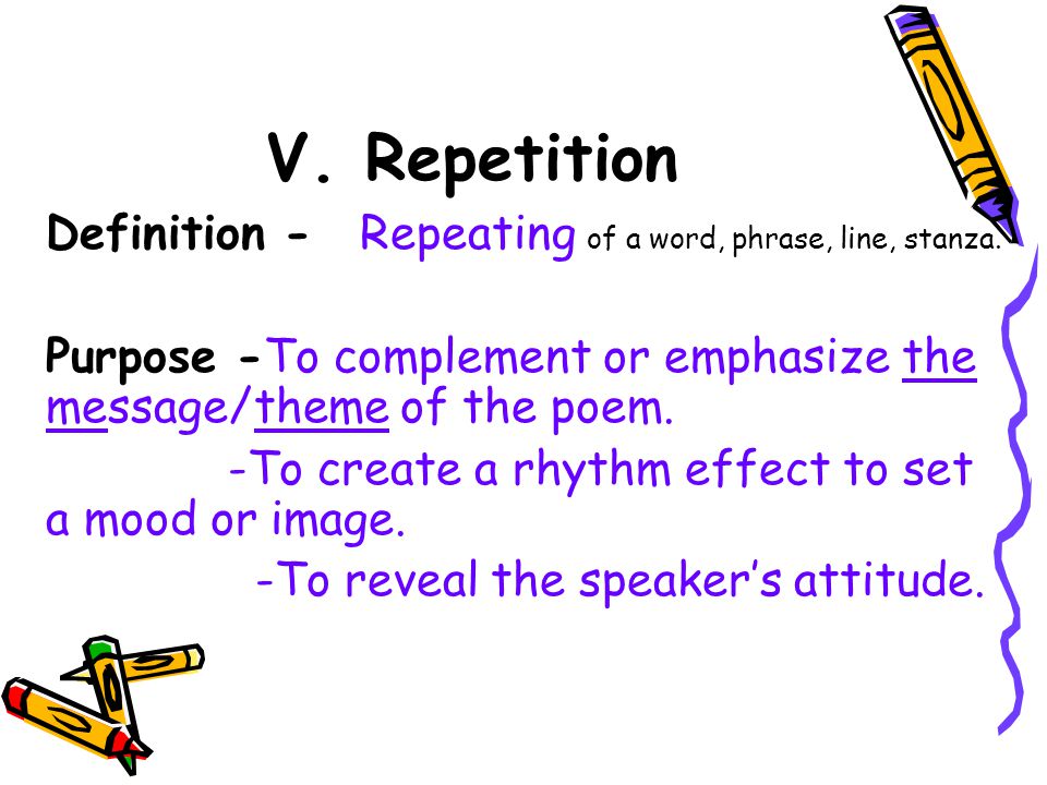 V. Repetition Definition - Repeating of a word, phrase, line, stanza.