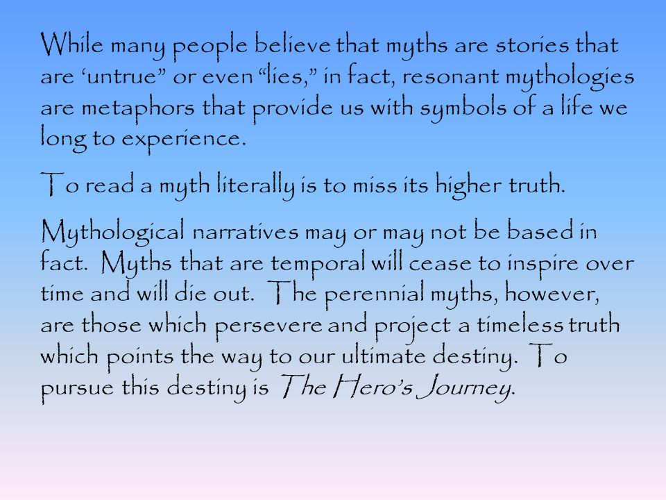While many people believe that myths are stories that are ‘untrue or even lies, in fact, resonant mythologies are metaphors that provide us with symbols of a life we long to experience.