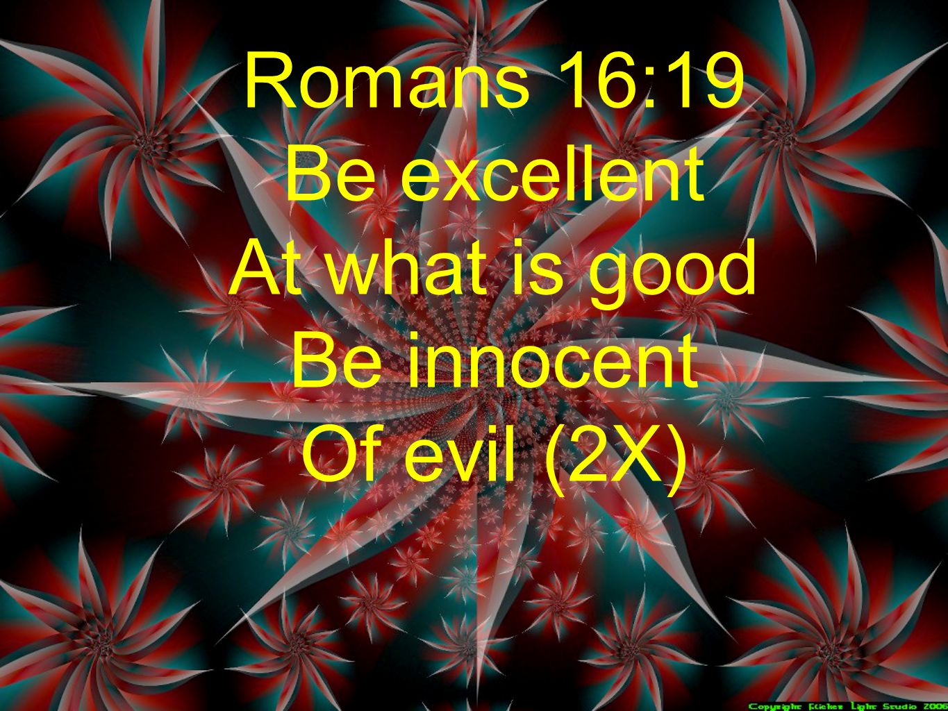 Romans 16:19 Be excellent At what is good Be innocent Of evil (2X)