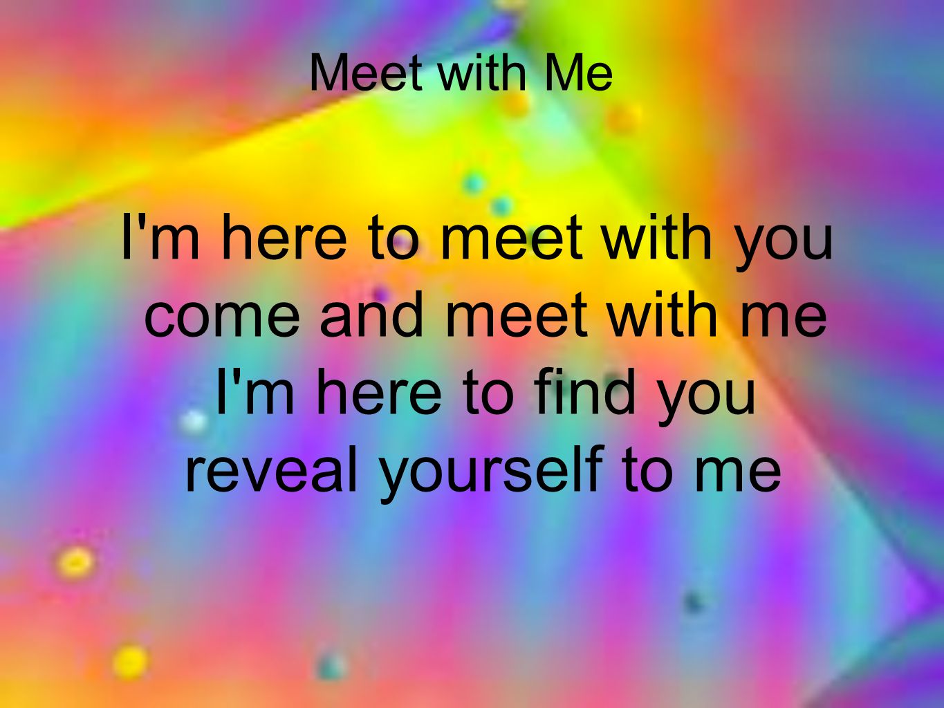 I m here to meet with you come and meet with me I m here to find you