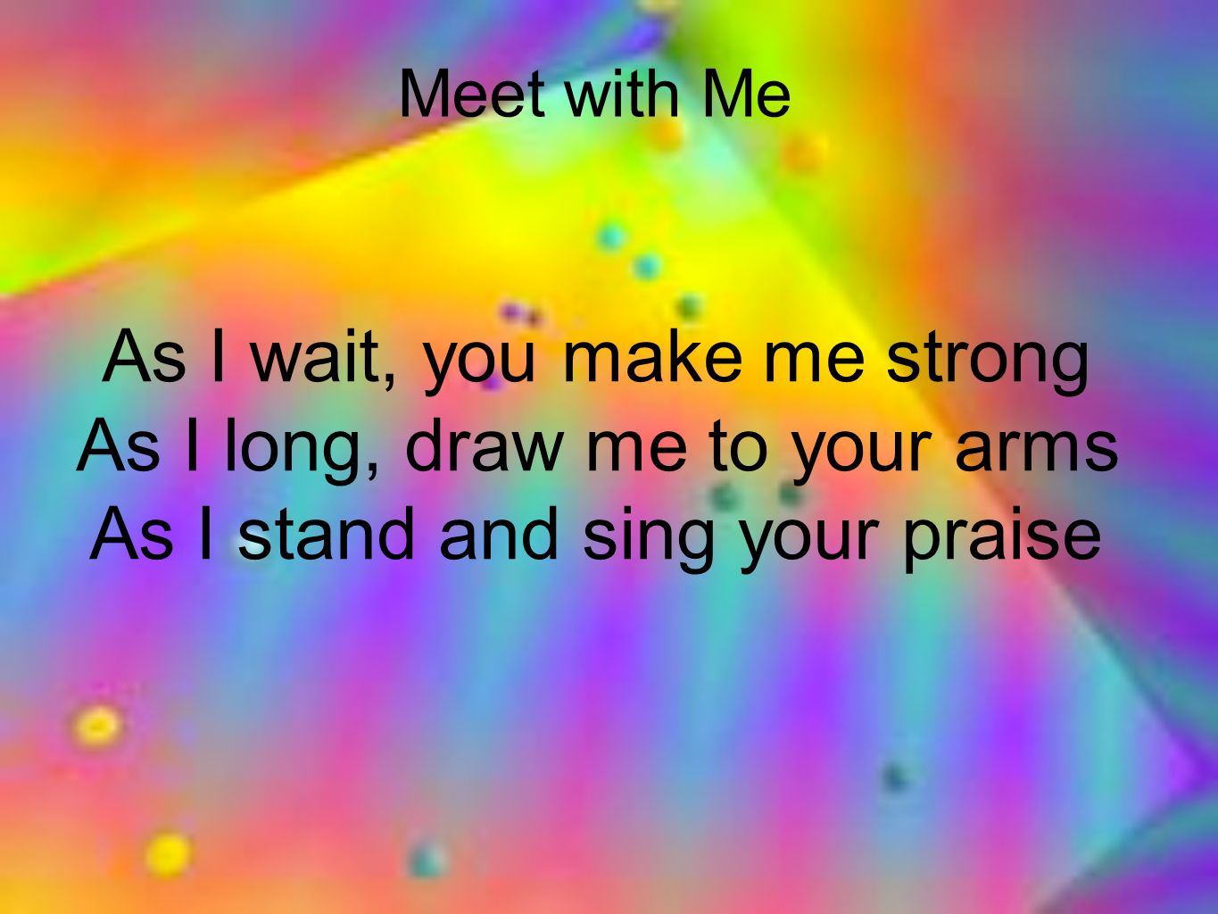 As I wait, you make me strong As I long, draw me to your arms