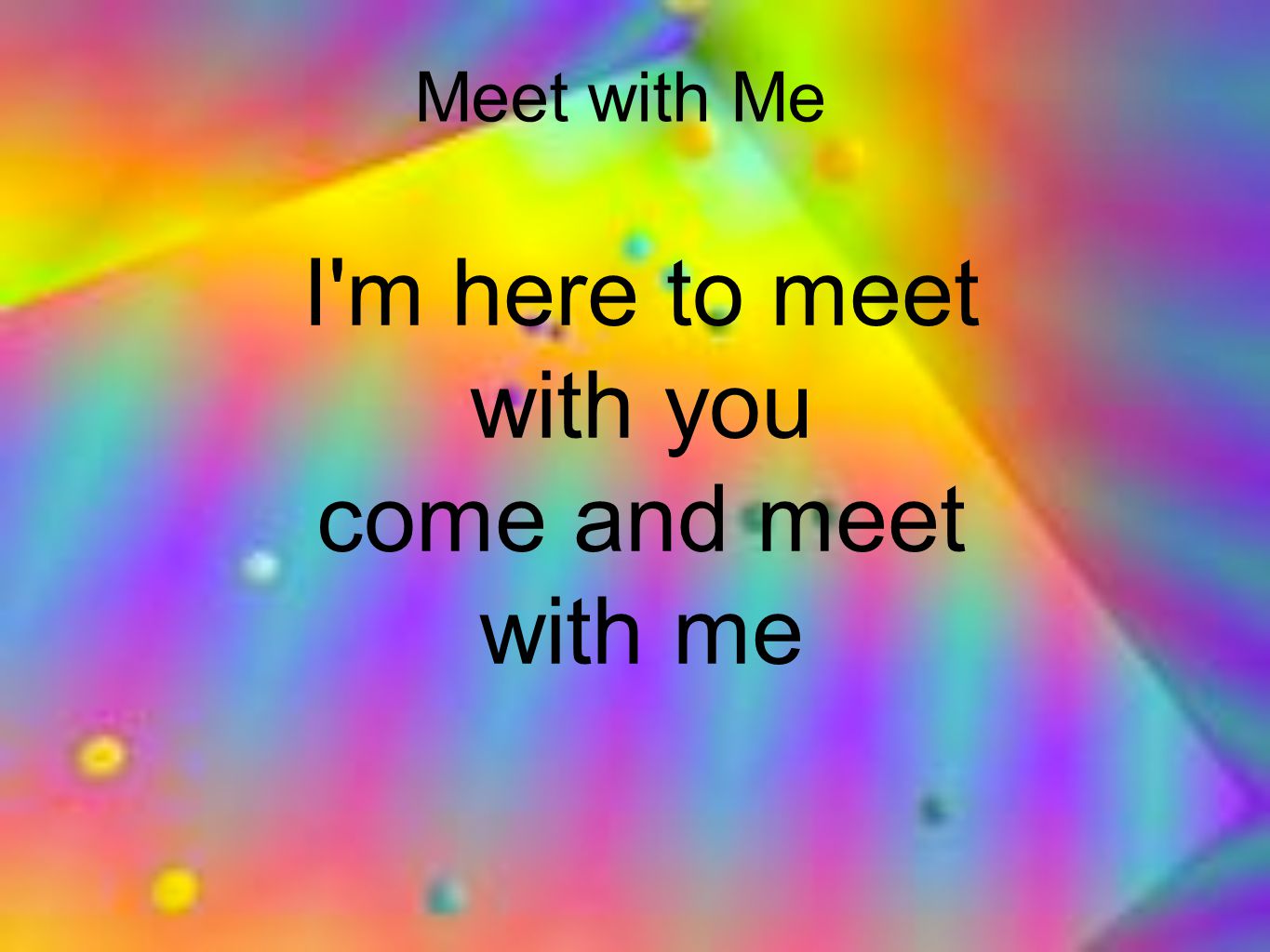 Meet with Me I m here to meet with you come and meet with me