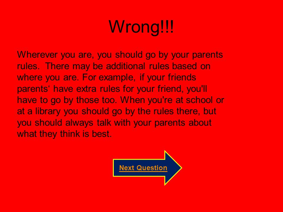 Wrong!!! Wherever you are, you should go by your parents