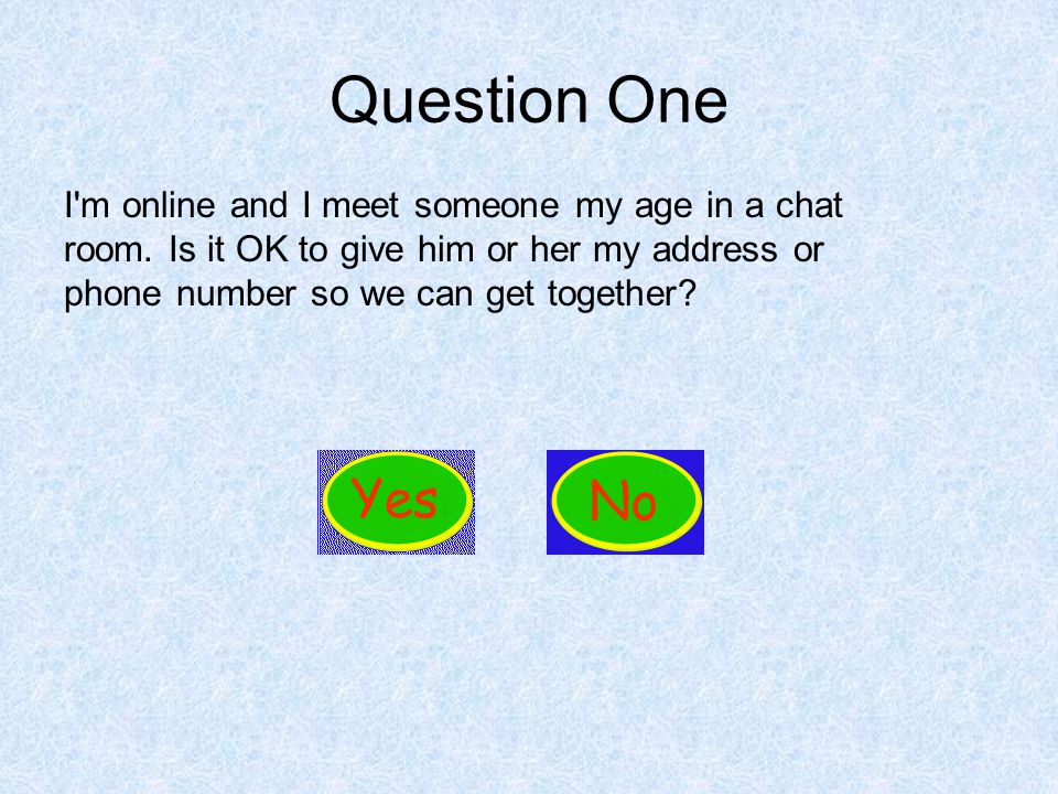 Question One I m online and I meet someone my age in a chat room.