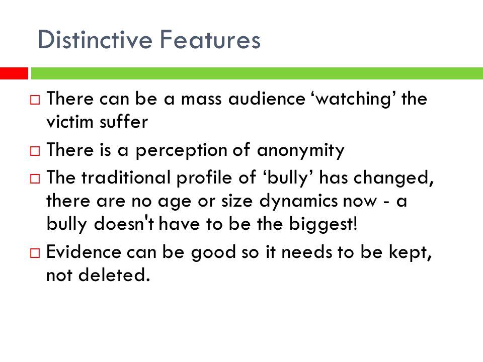 Distinctive Features There can be a mass audience ‘watching’ the victim suffer. There is a perception of anonymity.