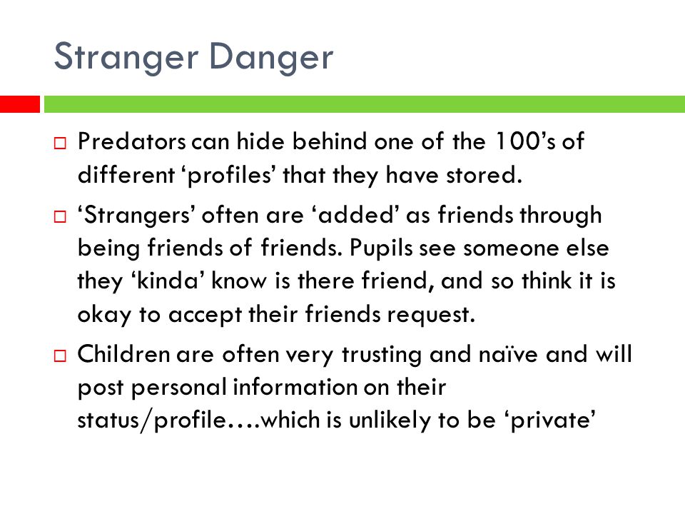 Stranger Danger Predators can hide behind one of the 100’s of different ‘profiles’ that they have stored.