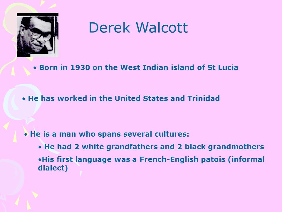 Derek Walcott Born in 1930 on the West Indian island of St Lucia