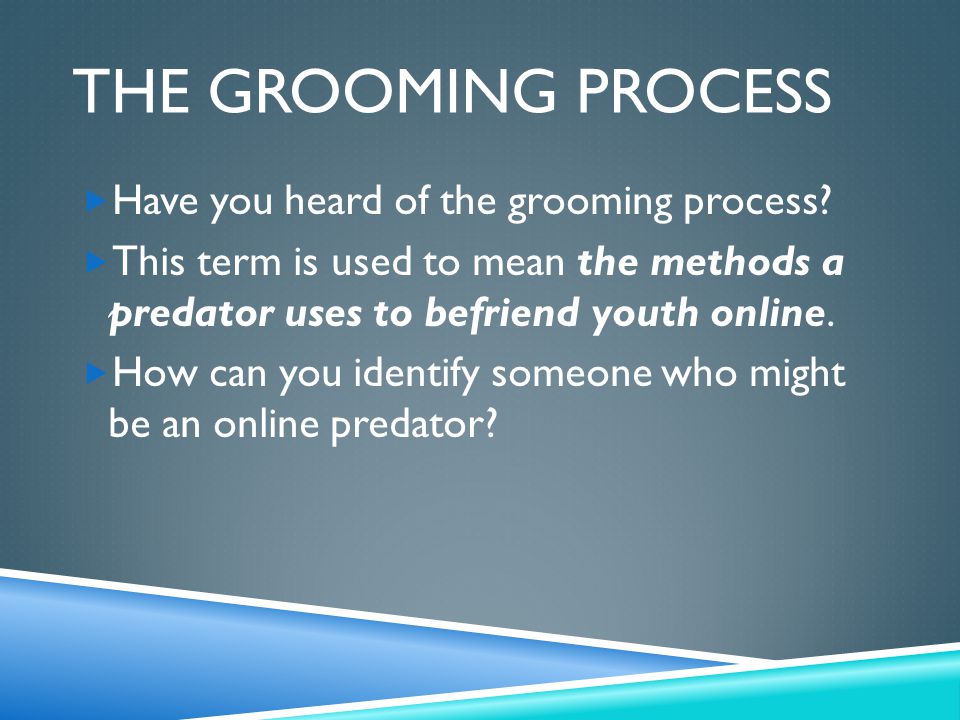 The Grooming Process Have you heard of the grooming process