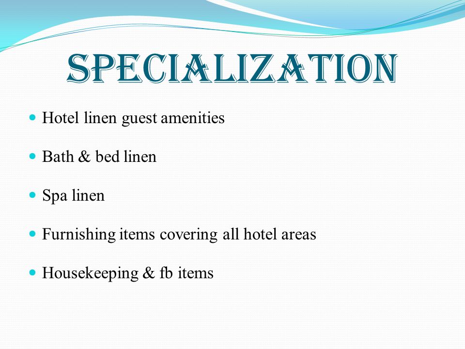 SPECIALIZATION Hotel linen guest amenities Bath & bed linen Spa linen