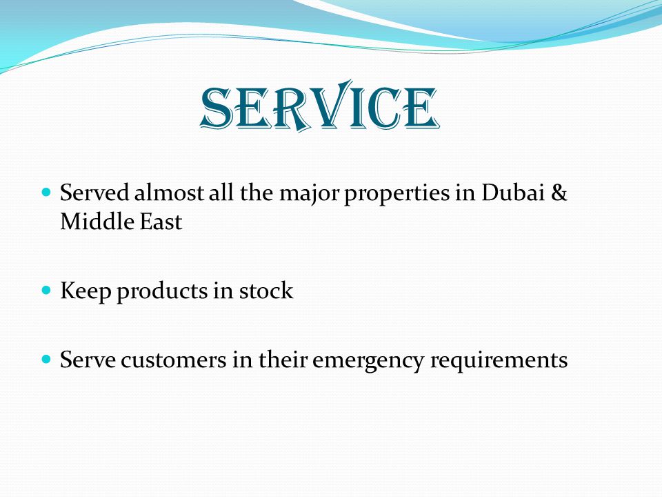 SERVICE Served almost all the major properties in Dubai & Middle East