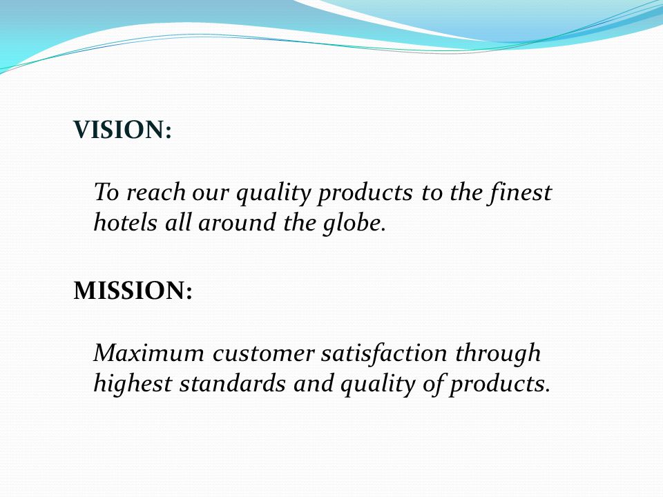 VISION: To reach our quality products to the finest hotels all around the globe.