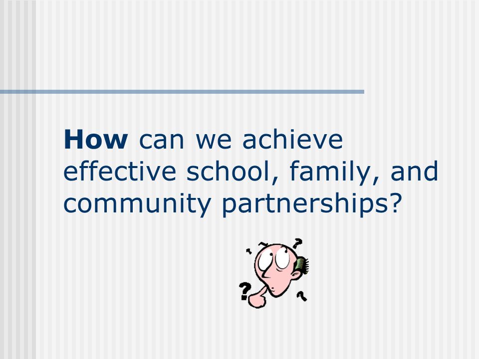How can we achieve effective school, family, and community partnerships