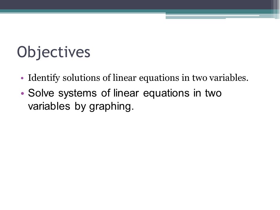 Objectives Identify solutions of linear equations in two variables.
