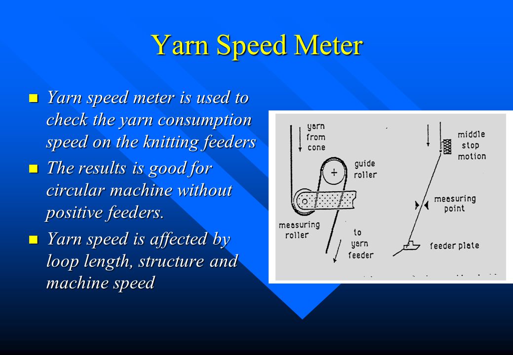 Yarn Speed Meter Yarn speed meter is used to check the yarn consumption speed on the knitting feeders.