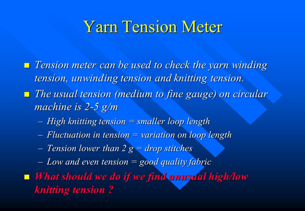 Yarn Tension Meter Tension meter can be used to check the yarn winding tension, unwinding tension and knitting tension.