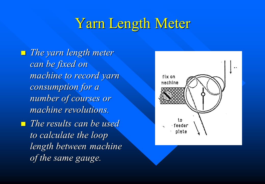 Yarn Length Meter The yarn length meter can be fixed on machine to record yarn consumption for a number of courses or machine revolutions.
