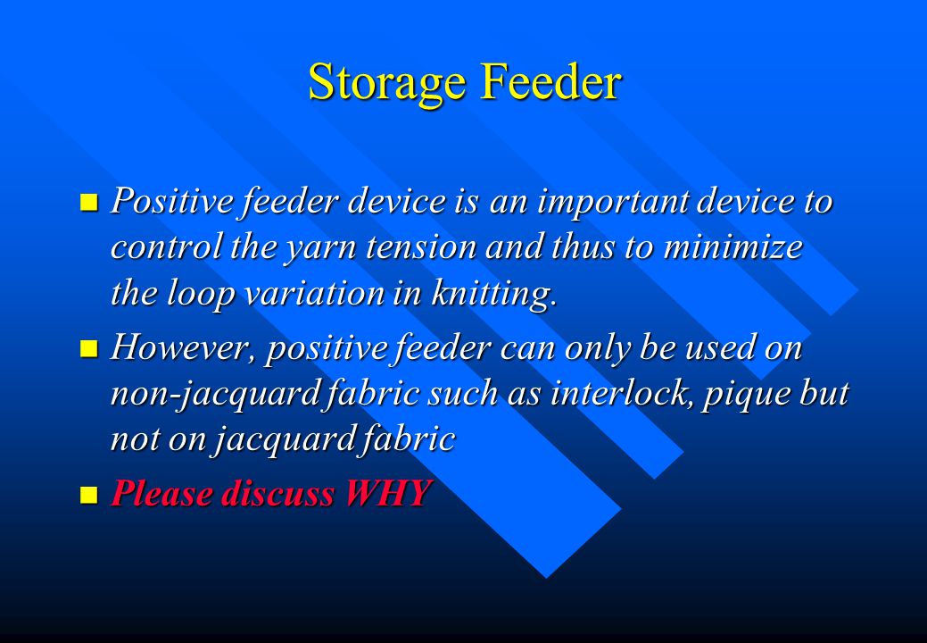 Storage Feeder Positive feeder device is an important device to control the yarn tension and thus to minimize the loop variation in knitting.