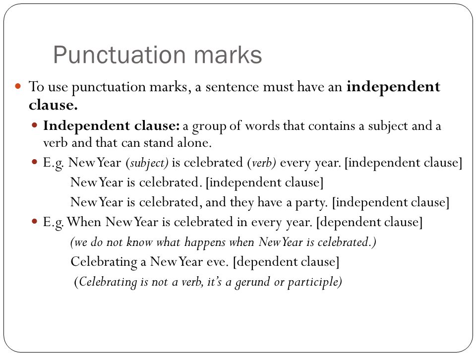 Punctuation marks To use punctuation marks, a sentence must have an independent clause.
