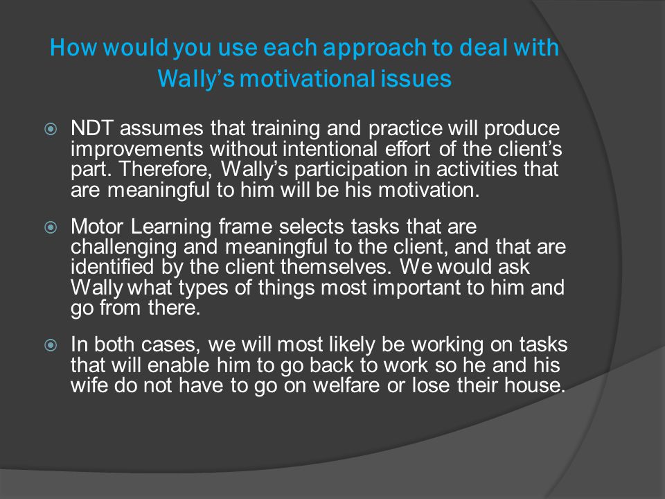 How would you use each approach to deal with Wally’s motivational issues