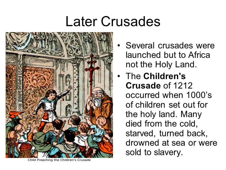 Later Crusades Several crusades were launched but to Africa not the Holy Land.