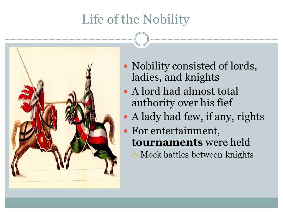 Life of the Nobility Nobility consisted of lords, ladies, and knights