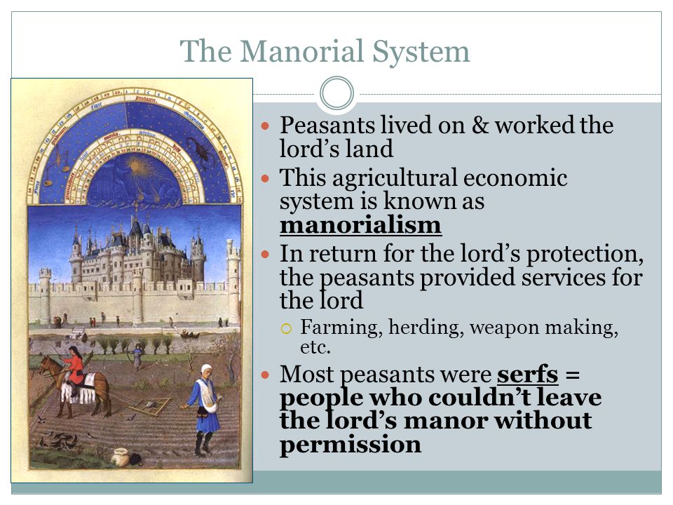 The Manorial System Peasants lived on & worked the lord’s land